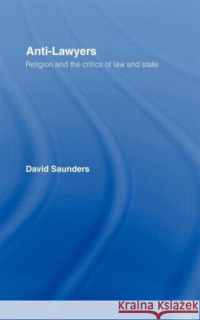 Anti-Lawyers: Religion and the Critics of Law and State Saunders, David 9780415103046