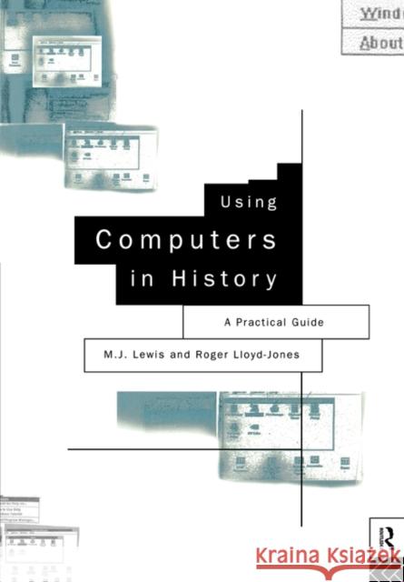 Using Computers in History: A Practical Guide to Data Presentation, Analysis and the Internet Lewis, M. J. 9780415103121 Routledge