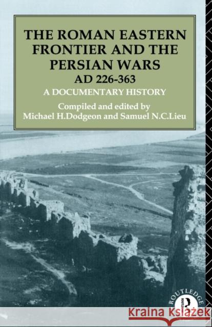 The Roman Eastern Frontier and the Persian Wars Ad 226-363: A Documentary History Dodgeon, Michael H. 9780415103176 Routledge