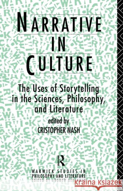 Narrative in Culture: The Uses of Storytelling in the Sciences, Philosophy and Literature Nash, Cristopher 9780415103442 Routledge