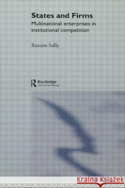 States and Firms: Multinational Enterprises in Institutional Competition Sally, Razeen 9780415103794 Routledge