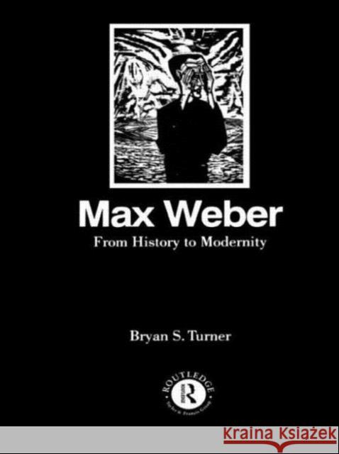 Max Weber: From History to Modernity Bryan S. Turner 9780415103879 Routledge