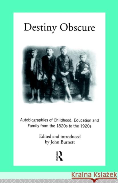 Destiny Obscure: Autobiographies of Childhood, Education and Family from the 1820s to the 1920s Burnett, Proffessor John 9780415104012 Routledge