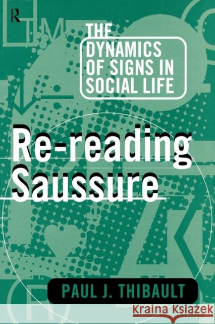 Re-Reading Saussure: The Dynamics of Signs in Social Life Thibault, Paul J. 9780415104111 Routledge