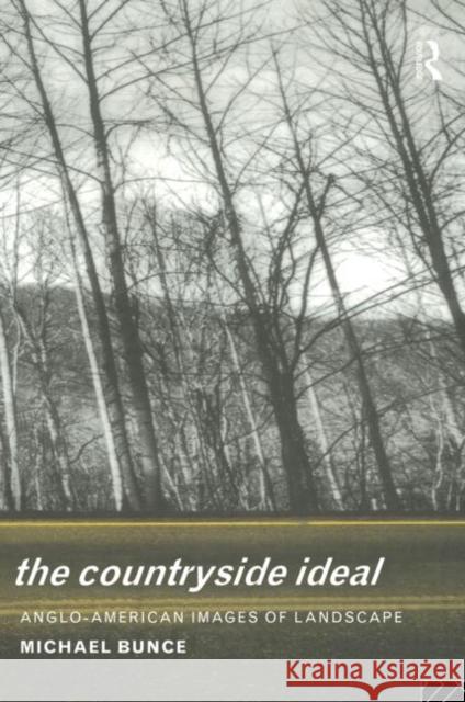 The Countryside Ideal: Anglo-American Images of Landscape Bunce, Michael 9780415104357 Routledge