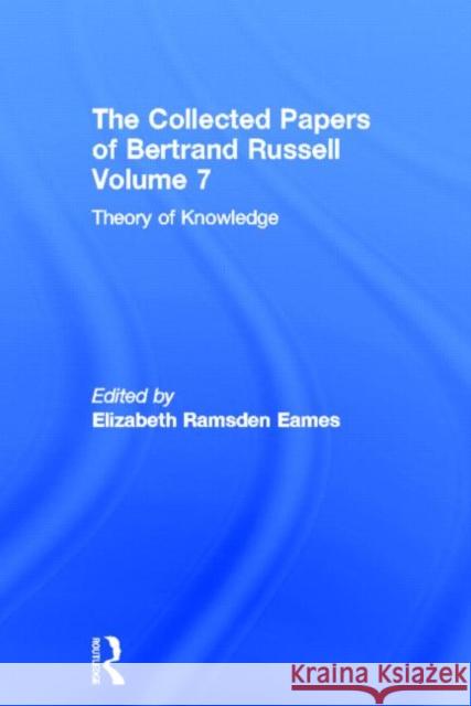 The Collected Papers of Bertrand Russell, Volume 7 : Theory of Knowledge: The 1913 Manuscript Bertrand Russell E. Eames Elizabeth R. Eames 9780415104500