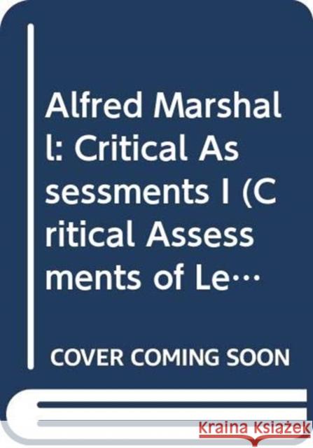 Alfred Marshall: Critical Assessments I Wood, John Cunningham 9780415104616 Routledge
