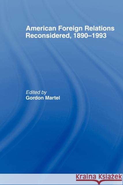 American Foreign Relations Reconsidered: 1890-1993 Martel, Gordon 9780415104777 Routledge