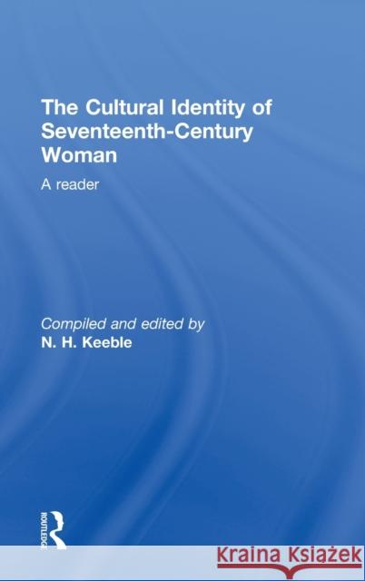The Cultural Identity of Seventeenth Century Woman: A Reader Keeble, N. H. 9780415104814 Routledge