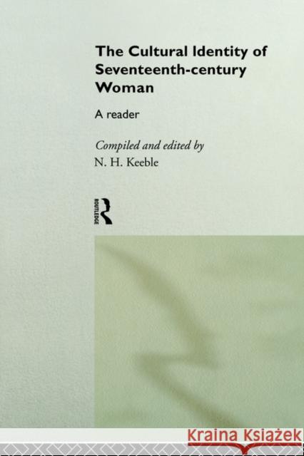 The Cultural Identity of Seventeenth Century Woman: A Reader Keeble, N. H. 9780415104821 Routledge