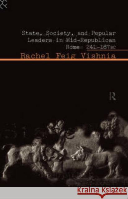 State, Society and Popular Leaders in Mid-Republican Rome 241-167 B.C. Rachel Fei Rachel Vishnia Vishnia Rachel 9780415105125 Routledge