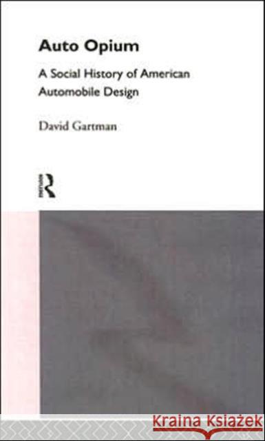 Auto-Opium : A Social History of American Automobile Design David Gartman 9780415105712 Routledge