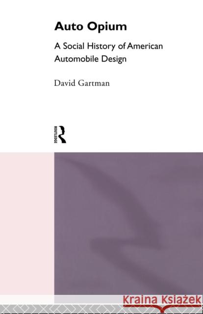 Auto-Opium: A Social History of American Automobile Design Gartman, David 9780415105729 Routledge