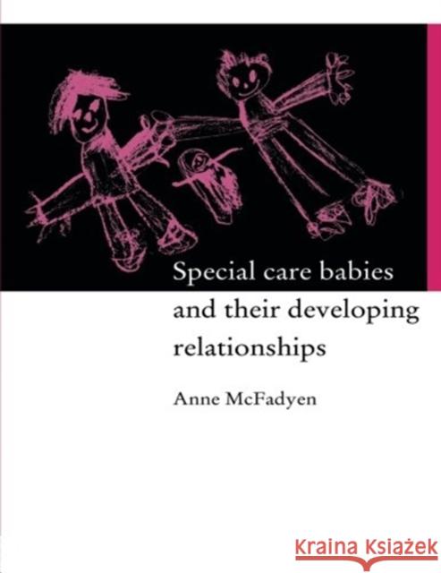 Special Care Babies and Their Developing Relationships McFadyen, Anne 9780415106146 Routledge