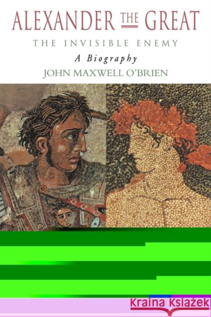 Alexander the Great: The Invisible Enemy: A Biography O'Brien, J. M. 9780415106177 Routledge