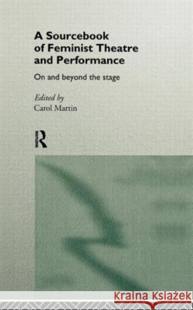 A Sourcebook on Feminist Theatre and Performance: On and Beyond the Stage Martin, Carol 9780415106443 Routledge