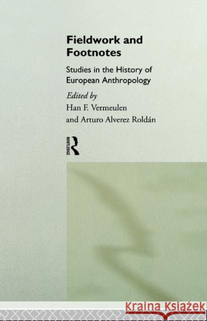 Fieldwork and Footnotes: Studies in the History of European Anthropology Roldan, Arturo Alvarez 9780415106566