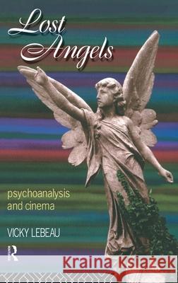 Lost Angels : Psychoanalysis and Cinema Vicky LeBeau Vicky Labeau LeBeau Vicky 9780415107204