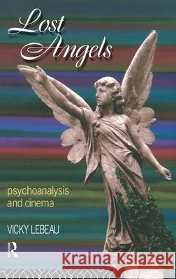 Lost Angels : Psychoanalysis and Cinema Vicky LeBeau Vicky Labeau LeBeau Vicky 9780415107204 Routledge
