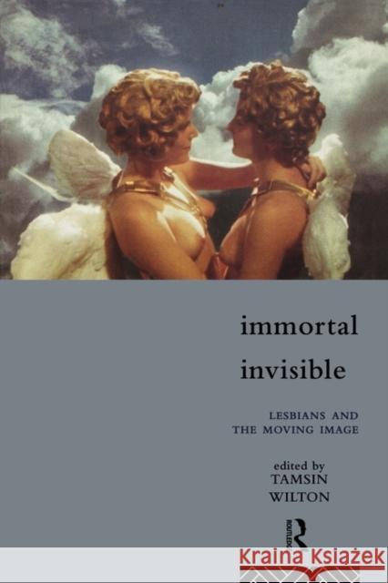 Immortal, Invisible: Lesbians and the Moving Image Wilton, Tamsin 9780415107259 Routledge