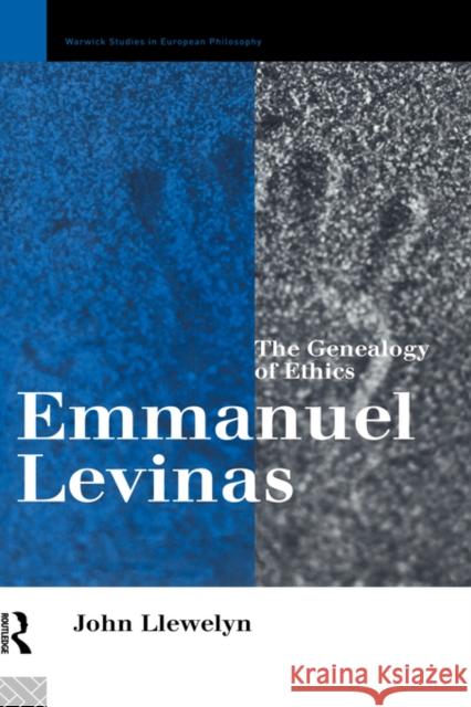 Emmanuel Levinas: The Genealogy of Ethics Llewelyn, John 9780415107297 Routledge