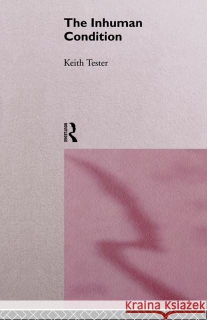 The Inhuman Condition Keith Tester Tester Keith 9780415107327 Routledge