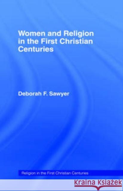 Women and Religion in the First Christian Centuries Deborah F. Sawyer Sawyer Deborah 9780415107488