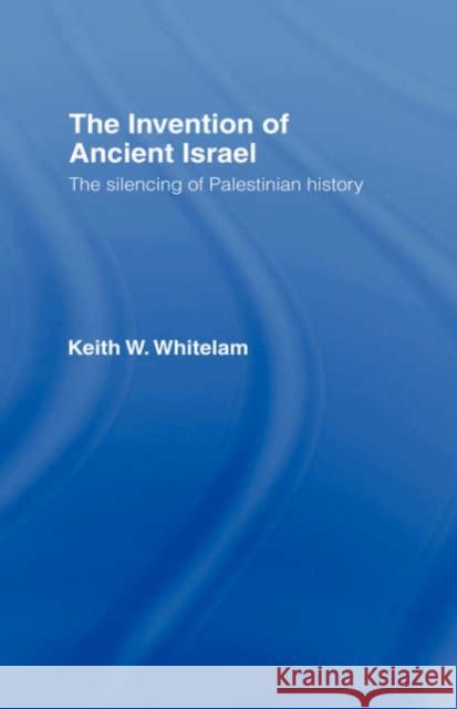 The Invention of Ancient Israel: The Silencing of Palestinian History Whitelam, Keith W. 9780415107587