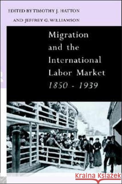 Migration and the International Labor Market 1850-1939 Tim Hatton Timothy J. Hatton Jeffrey G. Williamson 9780415107686 Routledge