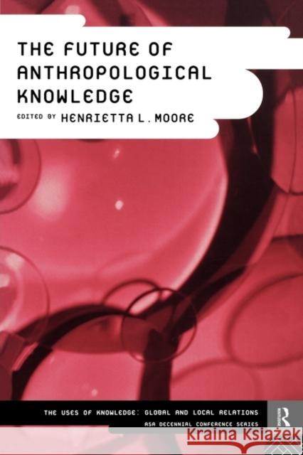 The Future of Anthropological Knowledge Henrietta L. Moore 9780415107877