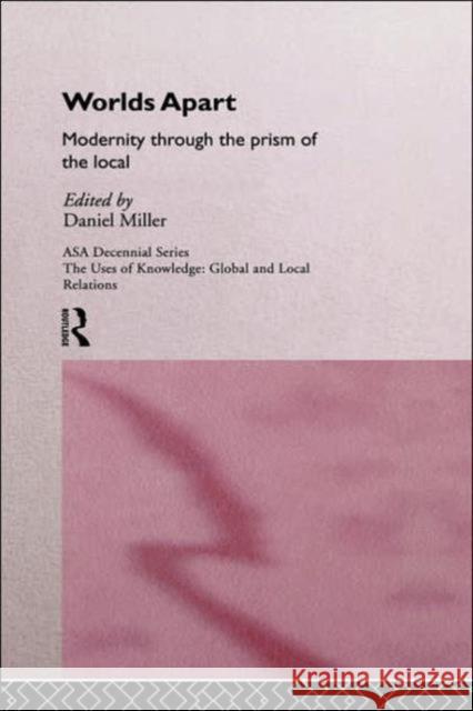 Worlds Apart: Modernity Through the Prism of the Local: Modernity Through the Prism of the Local Miller, Daniel 9780415107884 Routledge