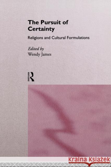 The Pursuit of Certainty: Religious and Cultural Formulations James, Wendy 9780415107914 Routledge