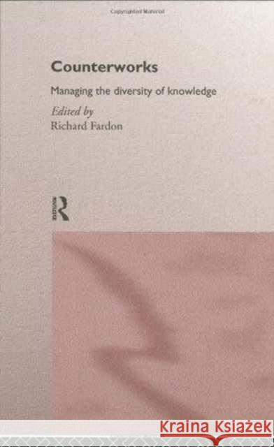 Counterworks: Managing the Diversity of Knowledge Fardon, Richard 9780415107921 Routledge
