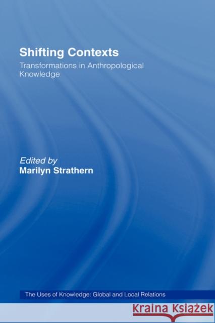 Shifting Contexts: Transformations in Anthropological Knowledge Strathern, Marilyn 9780415107945 Routledge