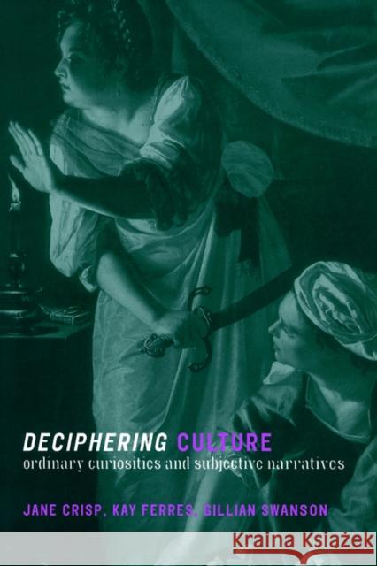 Deciphering Culture: Ordinary Curiosities and Subjective Narratives Crisp, Jane 9780415108386 Routledge