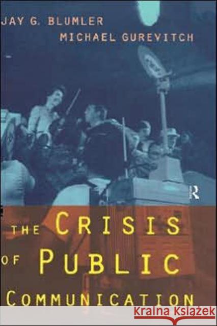 The Crisis of Public Communication Jay G. Blumler Michael Gurevitch Blumler Jay 9780415108515