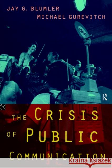 The Crisis of Public Communication Jay G. Blumler Michael Gurevitch Blumler Jay 9780415108522 Routledge