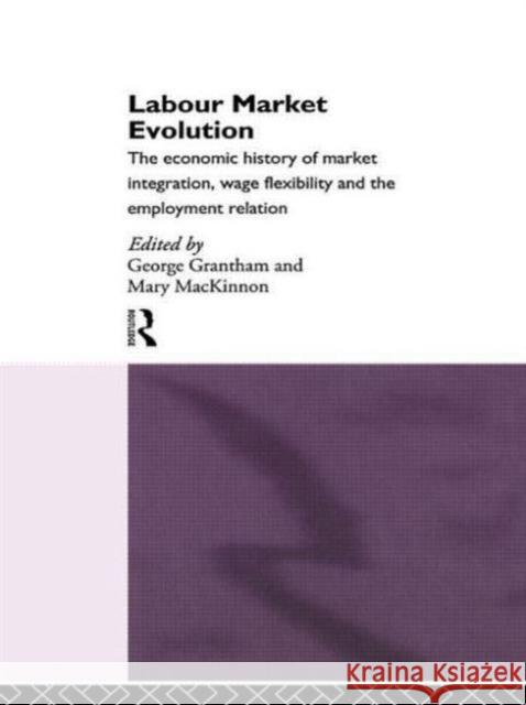 Labour Market Evolution: The Economic History of Market Integration, Wage Flexibility and the Employment Relation Grantham, George 9780415108652 Routledge