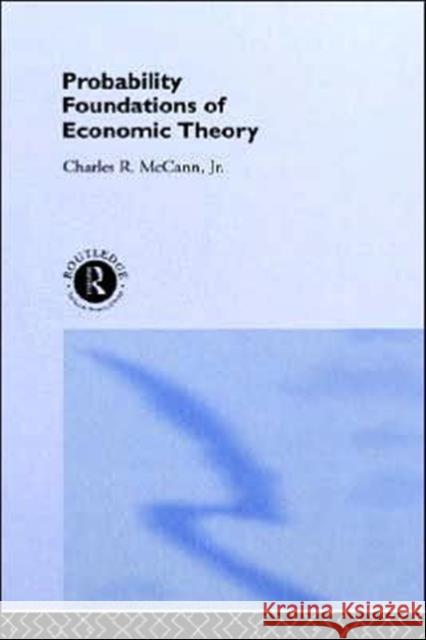 Probability Foundations of Economic Theory Charles R. McCann C. McCan McCann Charles 9780415108676