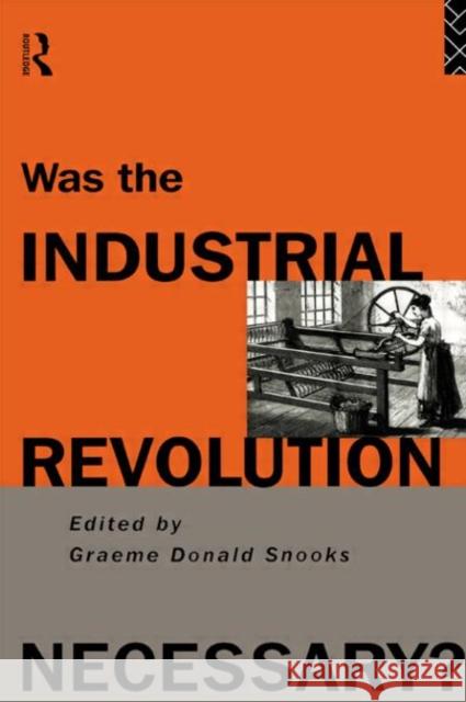 Was the Industrial Revolution Necessary? G. Snooks G. D. Snooks 9780415108690 Routledge