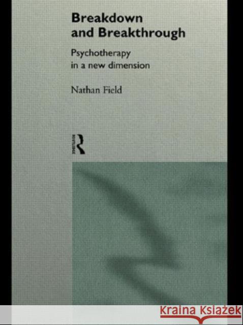 Breakdown and Breakthrough: Psychotherapy in a New Dimension Field, Nathan 9780415109581 Routledge