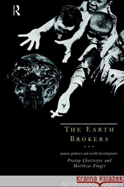 The Earth Brokers: Power, Politics and World Development Chatterjee, Pratap 9780415109635