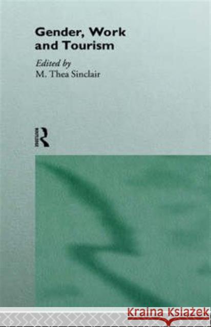 Gender, Work and Tourism Thea Sinclair 9780415109857 Routledge