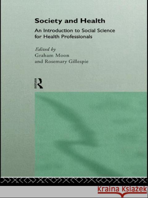 Society and Health : An Introduction to Social Science for Health Professionals Graham Moon Rosemary Gillespie 9780415110211 Routledge