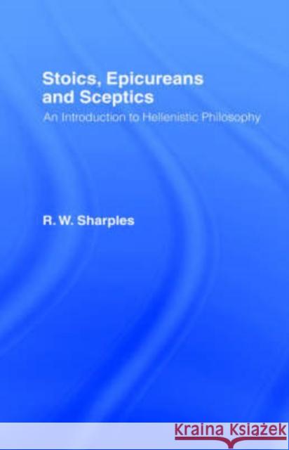 Stoics, Epicureans and Sceptics: An Introduction to Hellenistic Philosophy Sharples, R. W. 9780415110341 Routledge