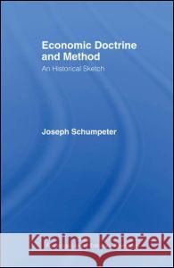 Economic Doctrine and Method: An Historical Sketch Schumpeter, Joseph Alois 9780415110778