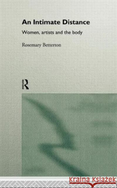 An Intimate Distance: Women, Artists and the Body Betterton, Rosemary 9780415110846 Routledge