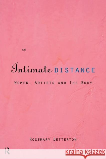 An Intimate Distance: Women, Artists and the Body Betterton, Rosemary 9780415110853 Routledge