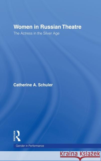 Women in Russian Theatre: The Actress in the Silver Age Schuler, Catherine 9780415111058