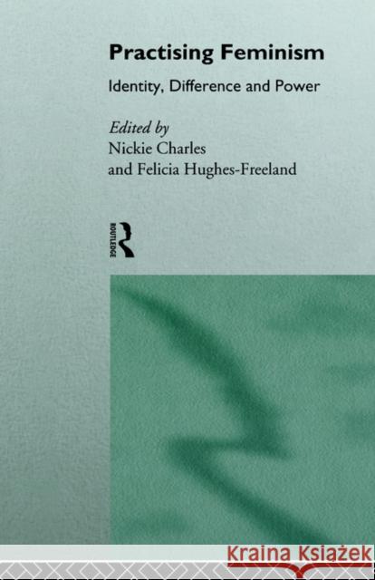 Practising Feminism: Identity, Difference, Power Charles, Nickie 9780415111096 Routledge